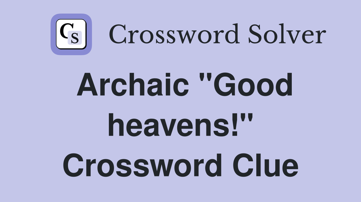 Archaic "Good heavens!" Crossword Clue