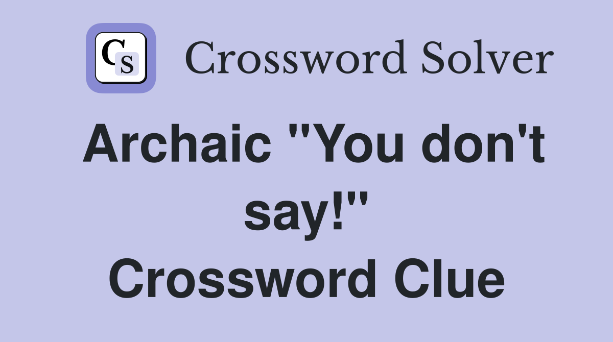 Archaic "You don't say!" Crossword Clue