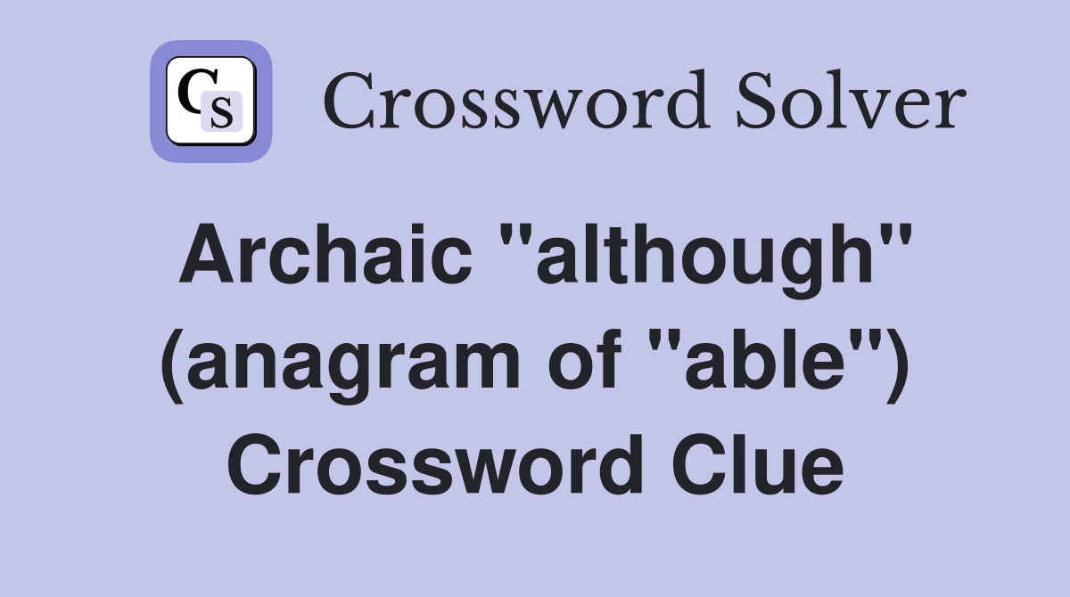 Archaic "although" (anagram of "able") Crossword Clue