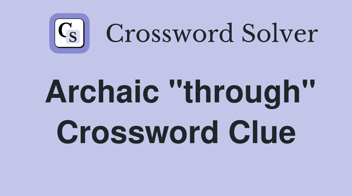 Archaic "through" Crossword Clue