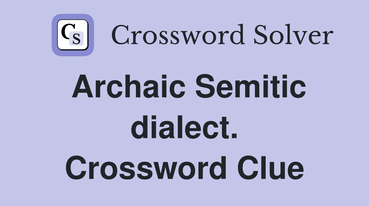 Archaic Semitic dialect. Crossword Clue