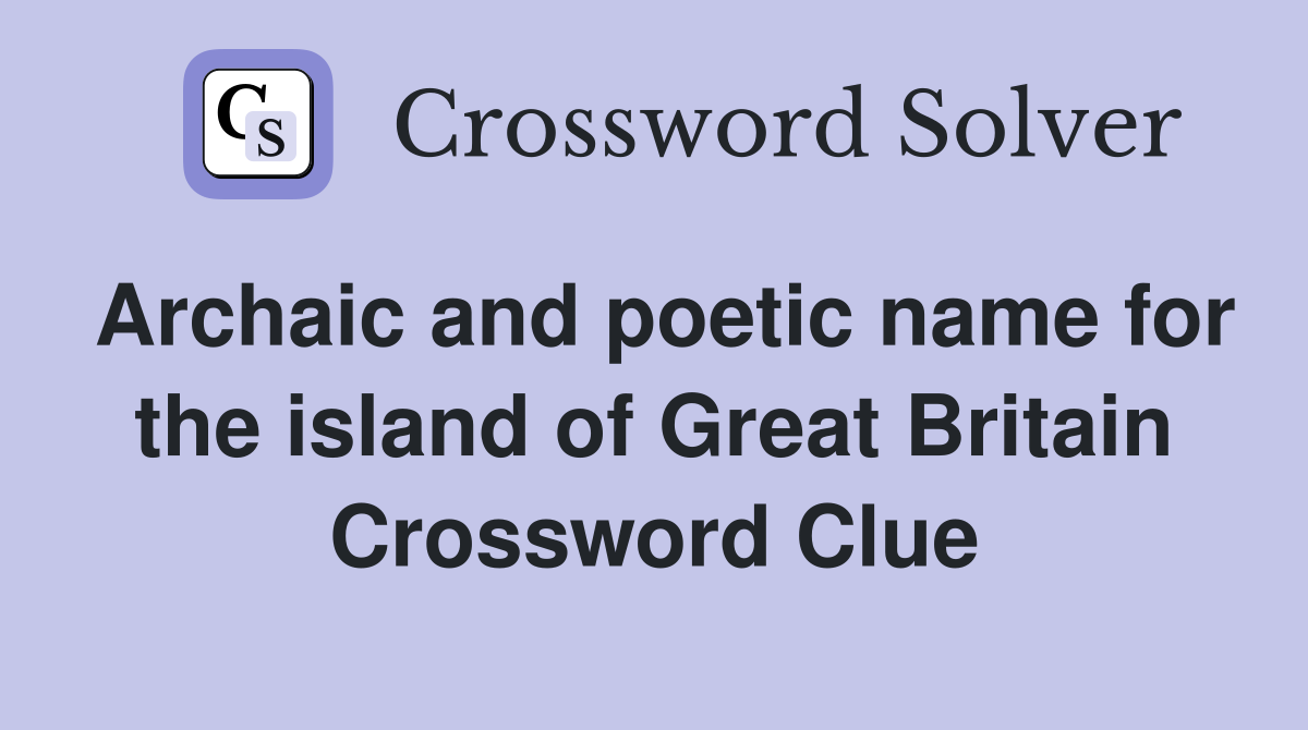 Archaic and poetic name for the island of Great Britain Crossword Clue