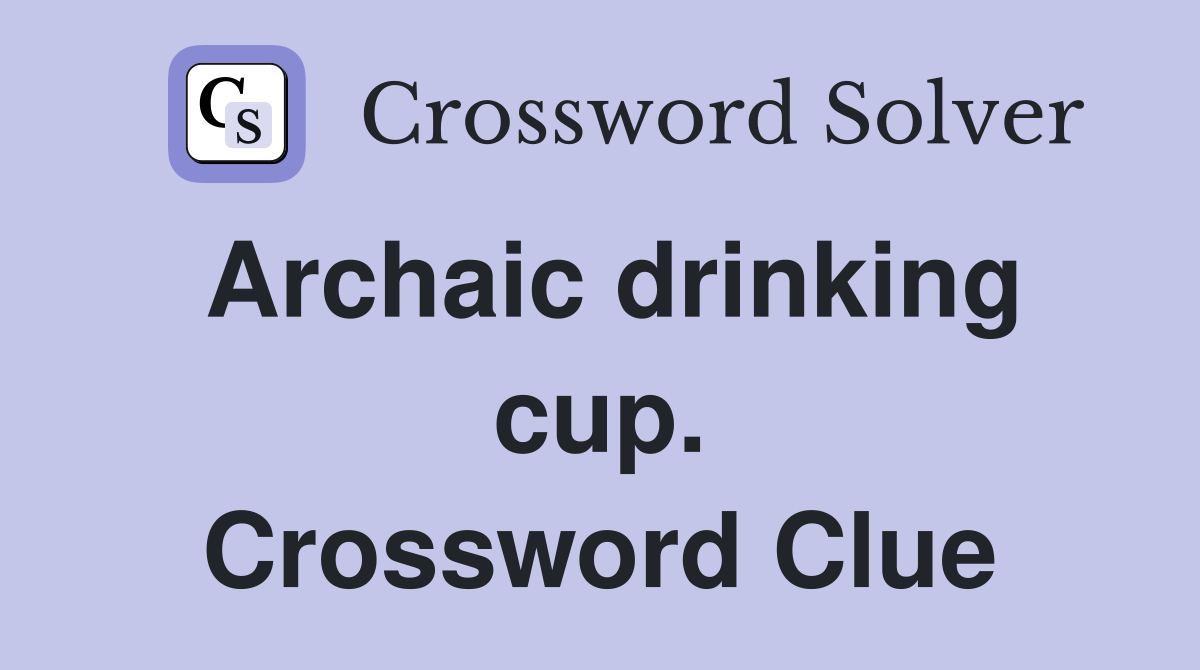 Archaic drinking cup. Crossword Clue