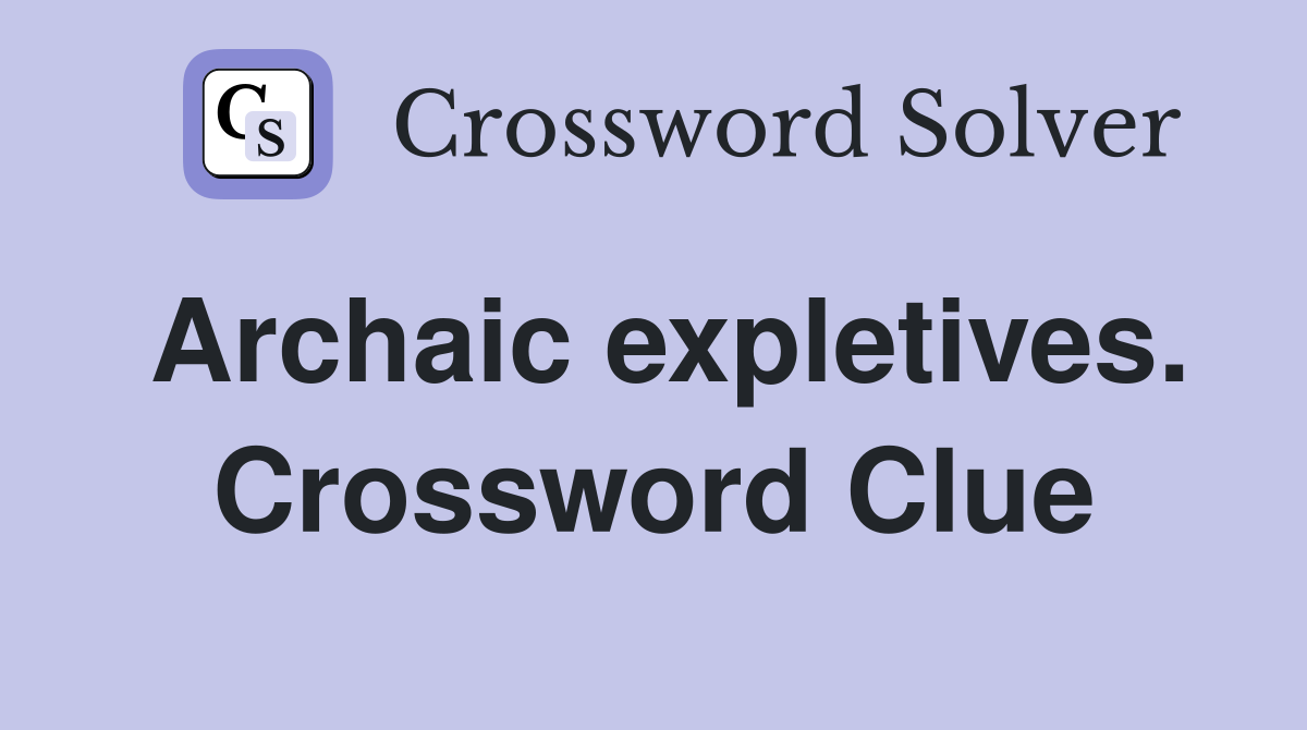 Archaic expletives. Crossword Clue