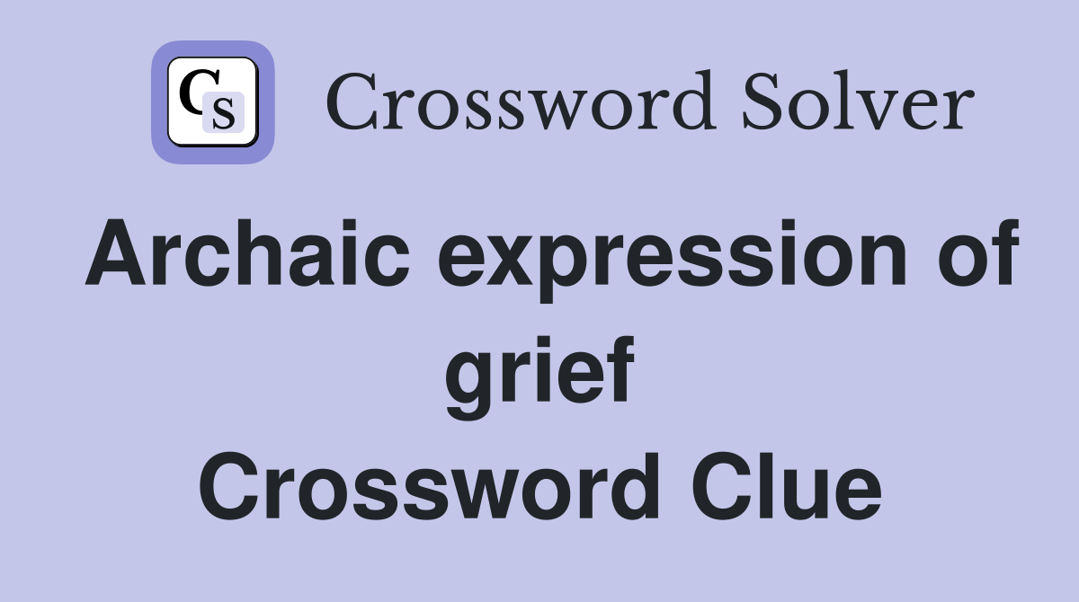 Archaic expression of grief Crossword Clue
