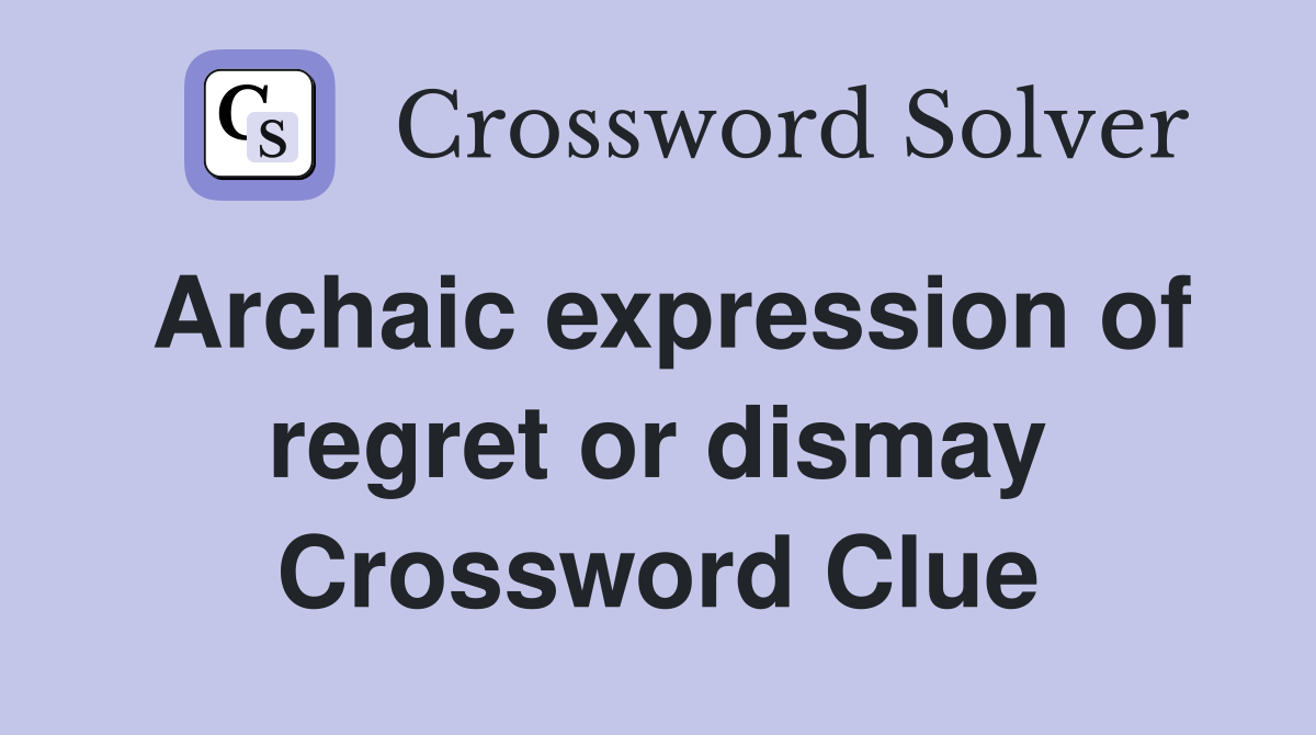 Archaic expression of regret or dismay Crossword Clue