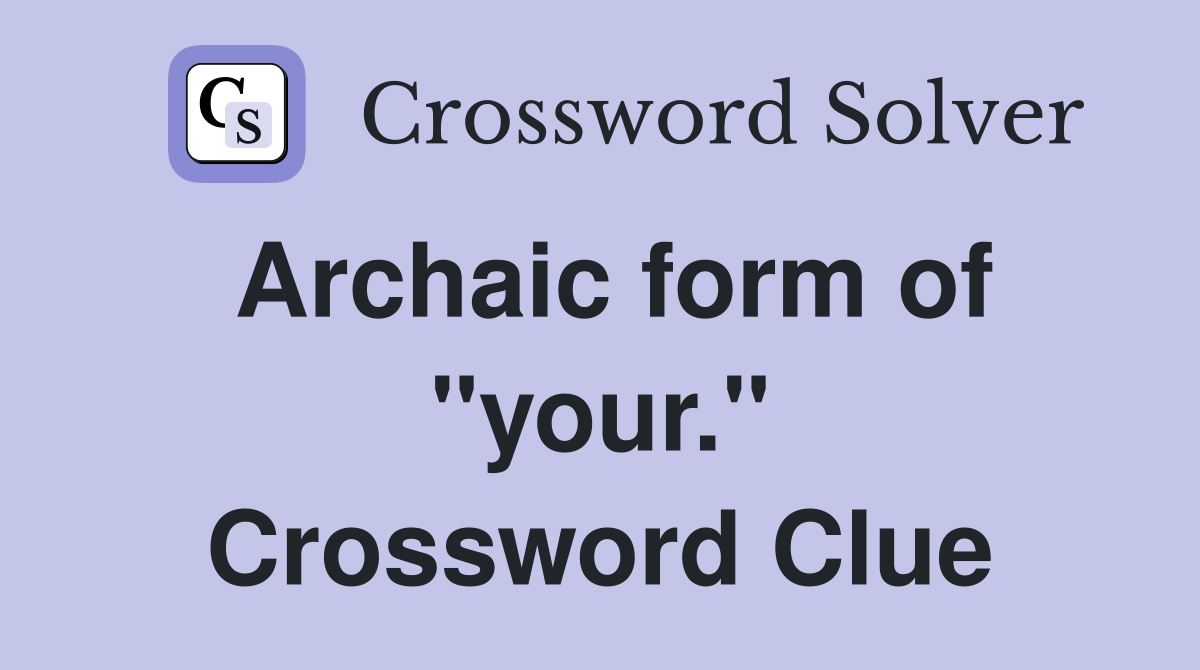 Archaic form of "your." Crossword Clue