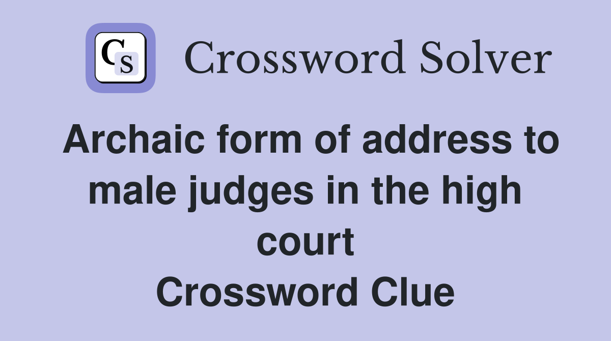 Archaic form of address to male judges in the high court Crossword Clue