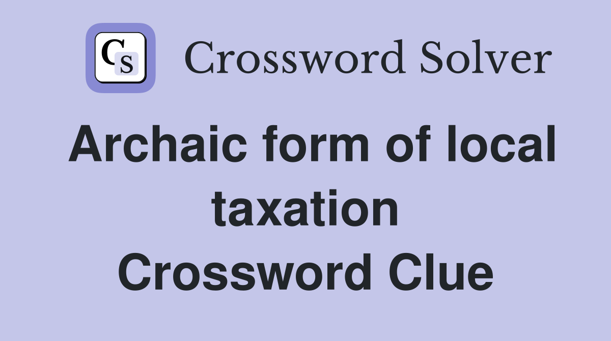 Archaic form of local taxation Crossword Clue