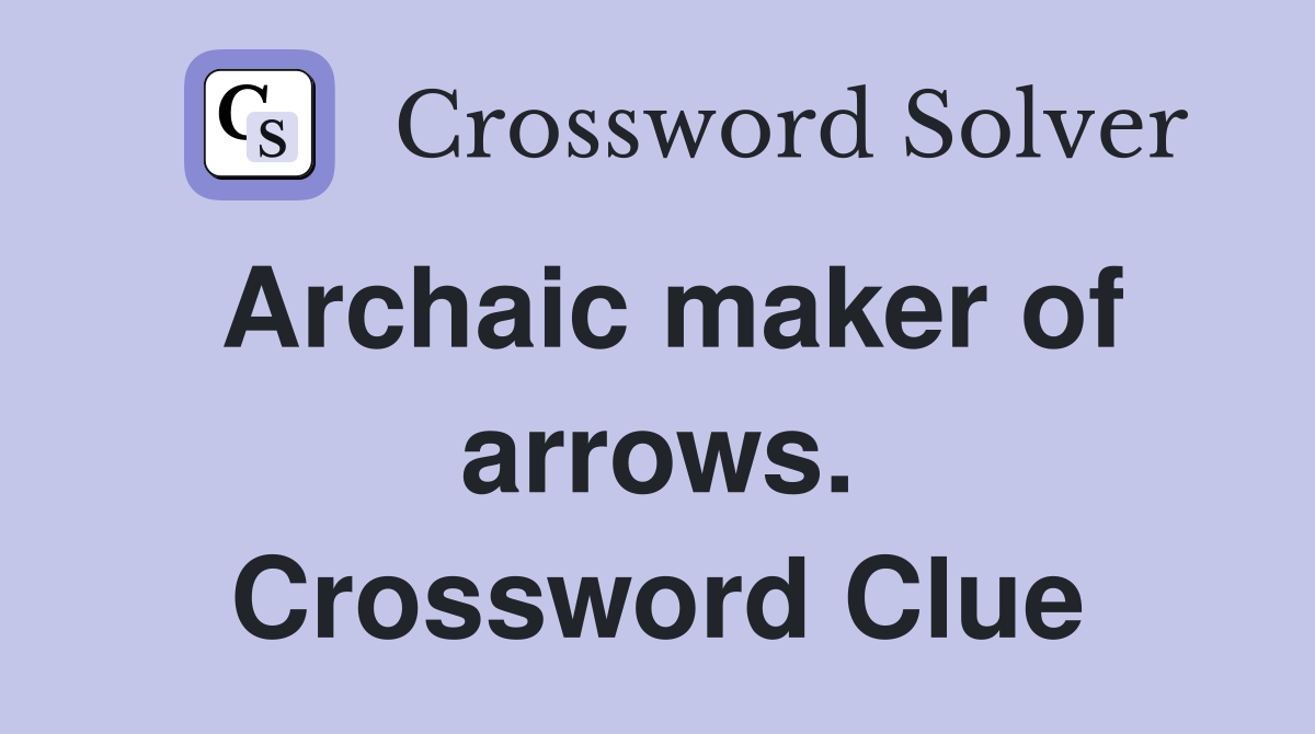 Archaic maker of arrows. Crossword Clue