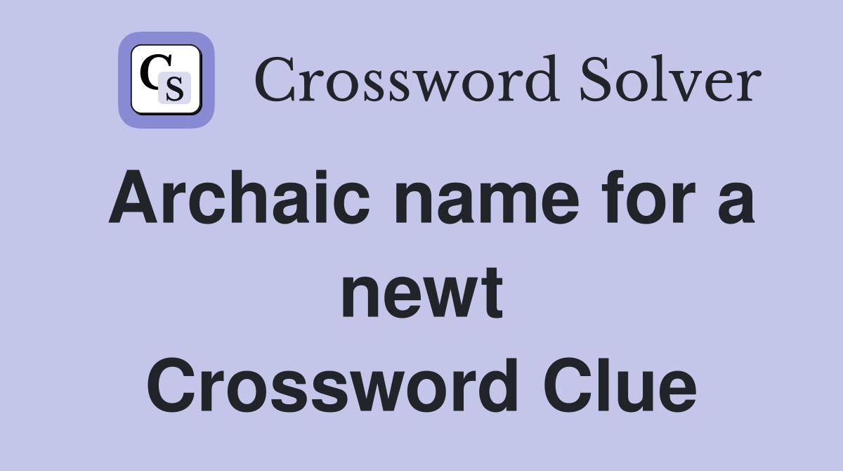 Archaic name for a newt Crossword Clue