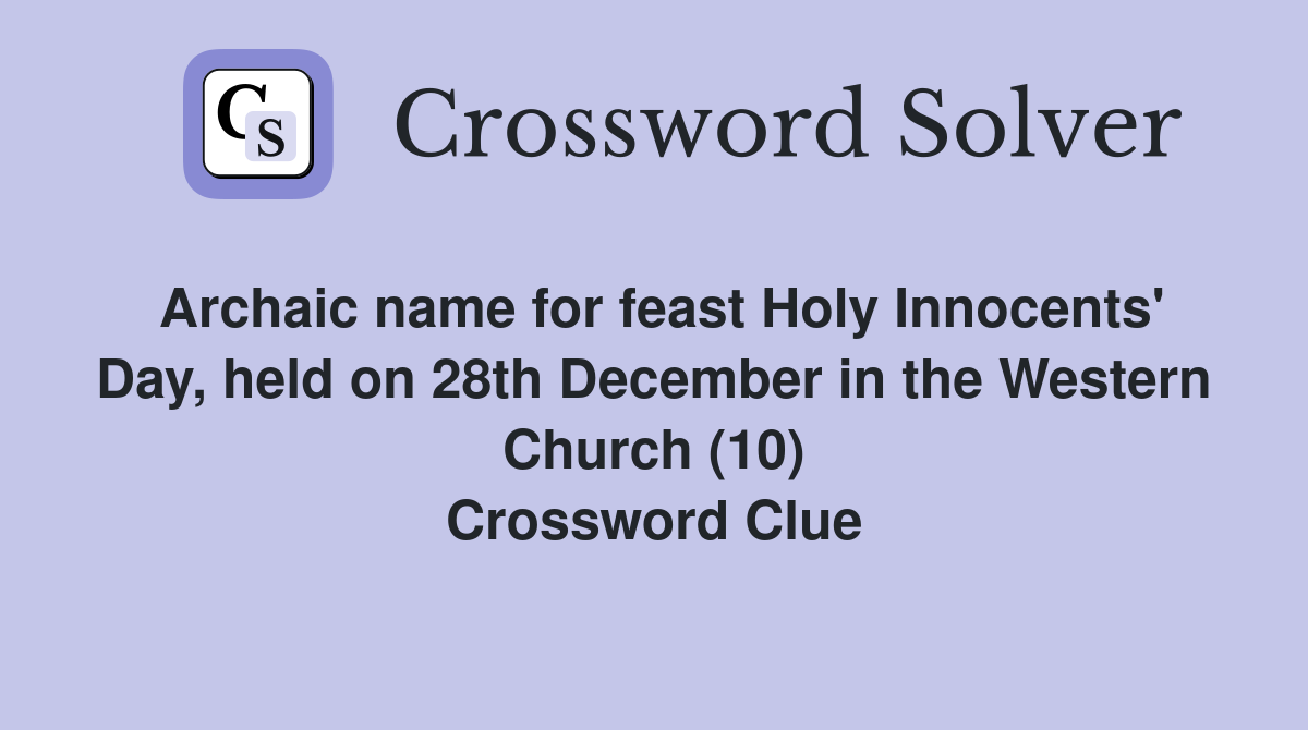Archaic name for feast Holy Innocents' Day, held on 28th December in the Western Church (10) Crossword Clue