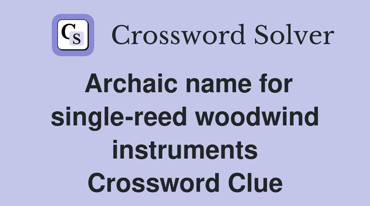 Archaic name for single-reed woodwind instruments Crossword Clue