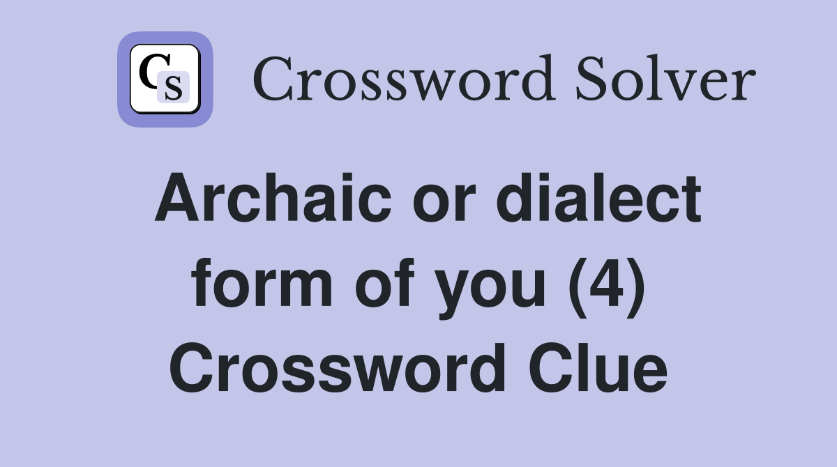 Archaic or dialect form of you (4) Crossword Clue