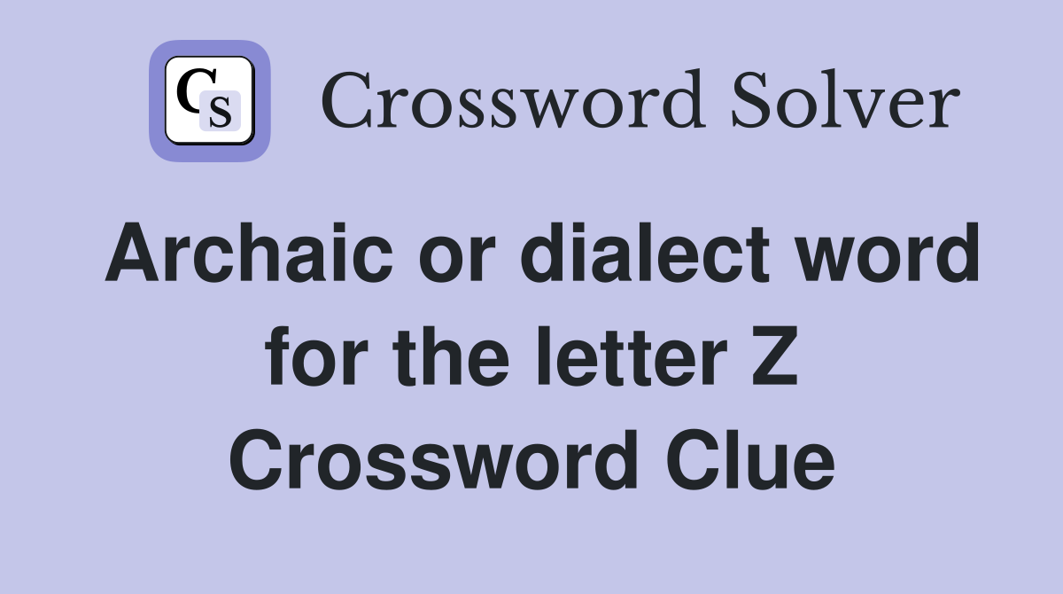 Archaic or dialect word for the letter Z Crossword Clue