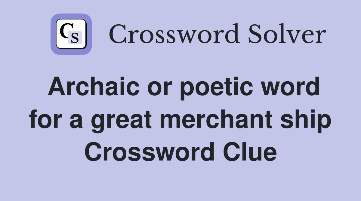 Archaic or poetic word for a great merchant ship Crossword Clue