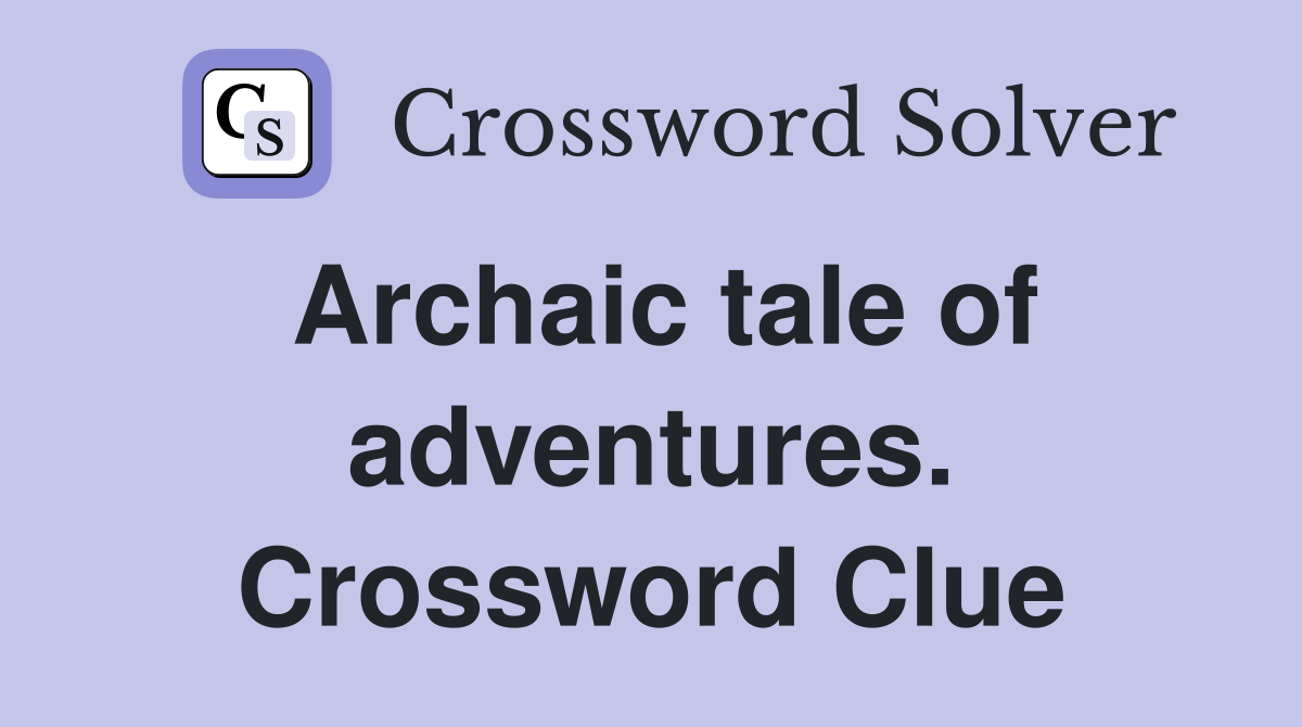 Archaic tale of adventures. Crossword Clue