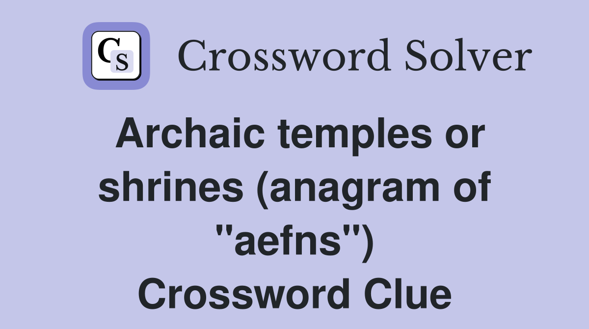 Archaic temples or shrines (anagram of "aefns") Crossword Clue