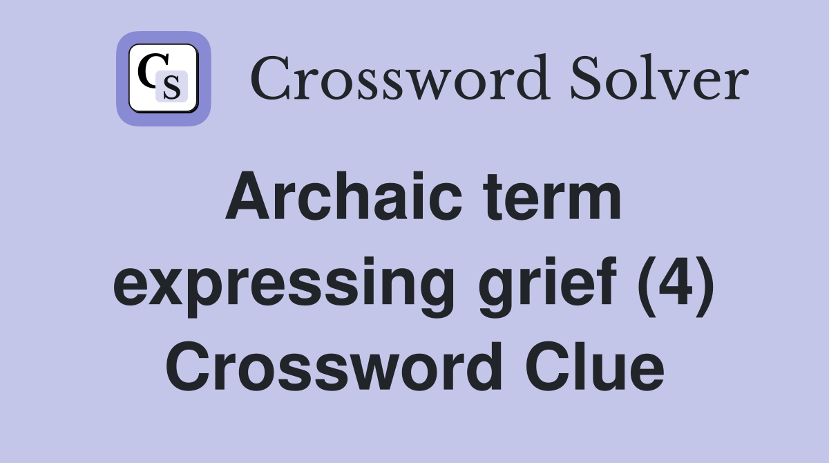 Archaic term expressing grief (4) Crossword Clue