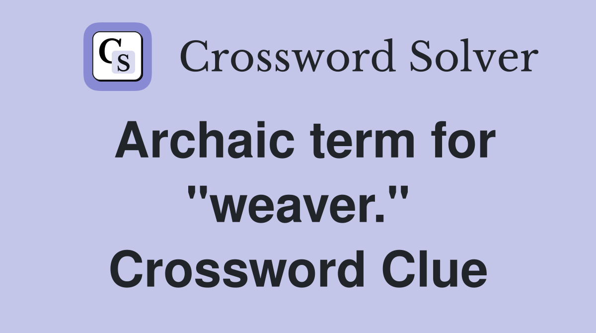 Archaic term for "weaver." Crossword Clue