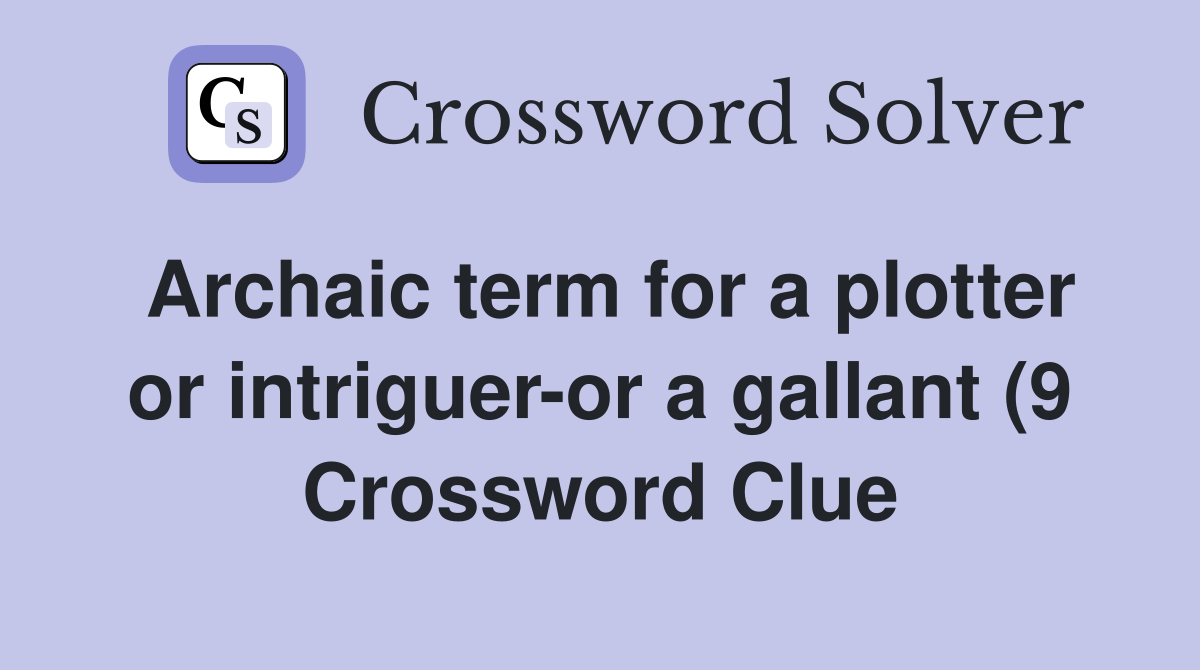 Archaic term for a plotter or intriguer or a gallant (9) Crossword Archaic term for a plotter or intriguer or a gallant (9) Crossword