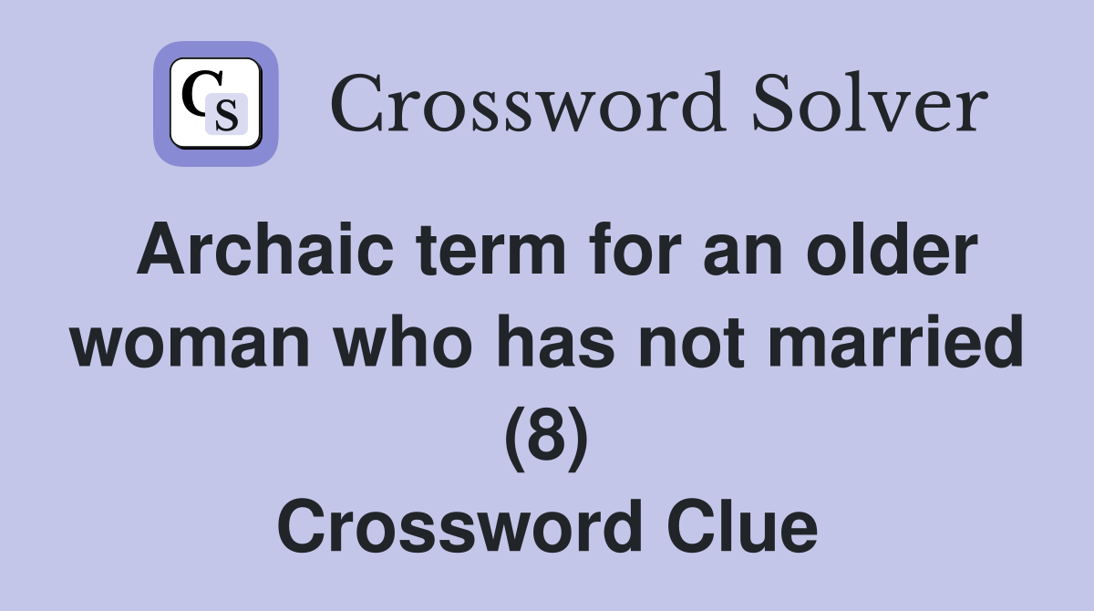 Archaic term for an older woman who has not married (8) Crossword Clue