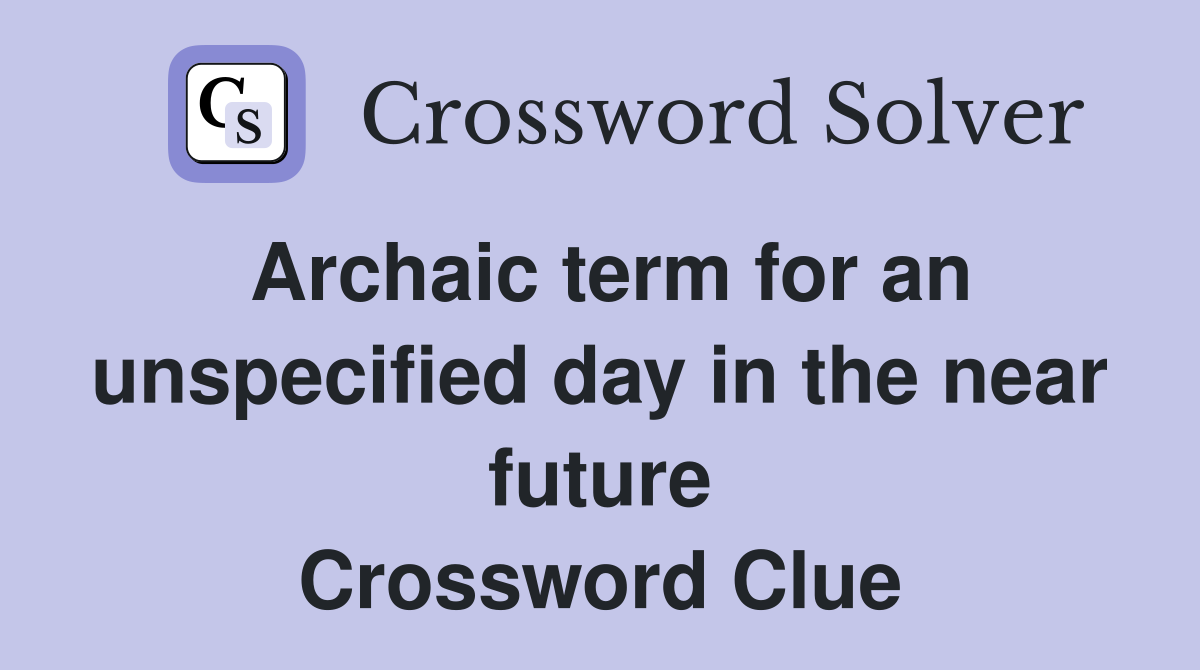 Archaic term for an unspecified day in the near future Crossword Clue