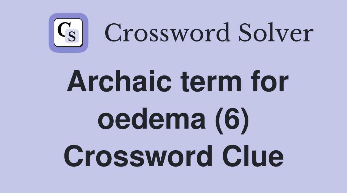 Archaic term for oedema (6) Crossword Clue
