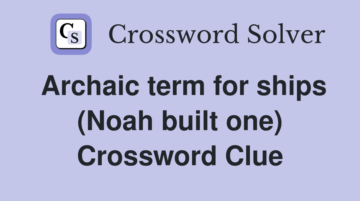 Archaic term for ships (Noah built one) Crossword Clue
