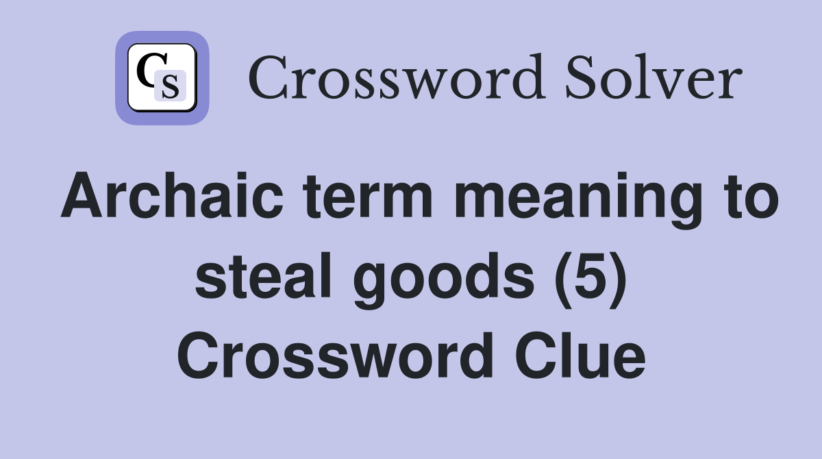 Archaic term meaning to steal goods (5) Crossword Clue
