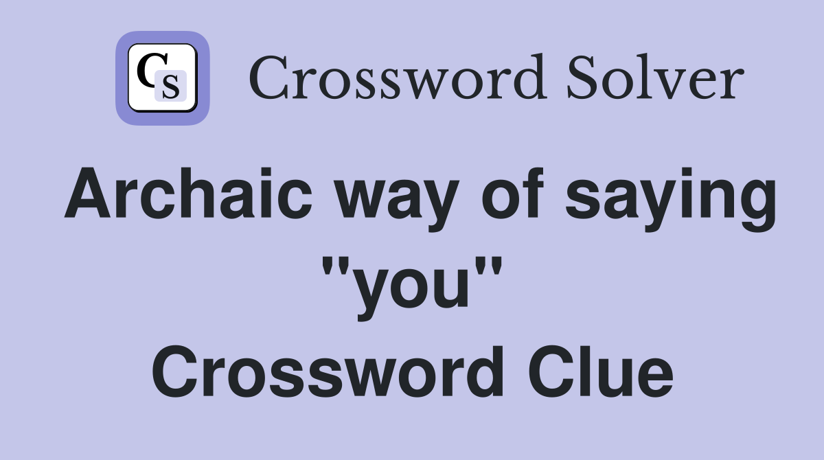 Archaic way of saying "you" Crossword Clue