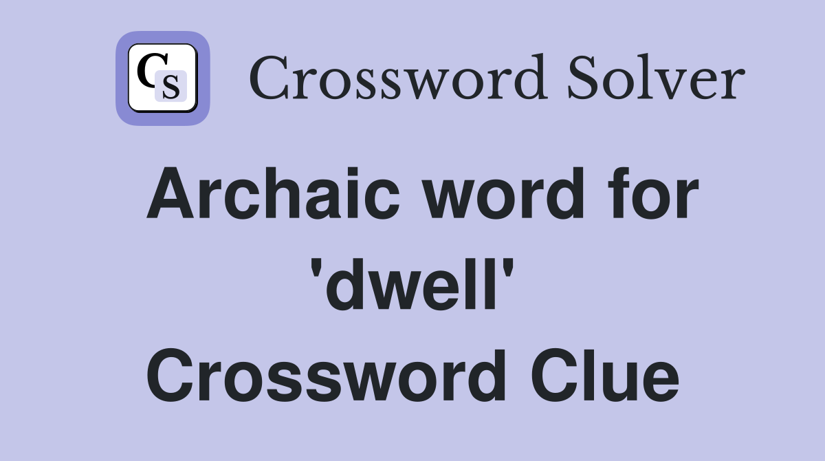 Archaic word for 'dwell' Crossword Clue
