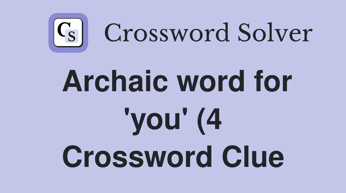 Archaic word for #39 you #39 (4) Crossword Clue Answers Crossword Solver Archaic word for #39 you #39 (4) Crossword Clue Answers Crossword Solver
