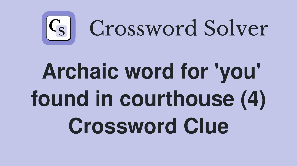 Archaic word for 'you' found in courthouse (4) Crossword Clue