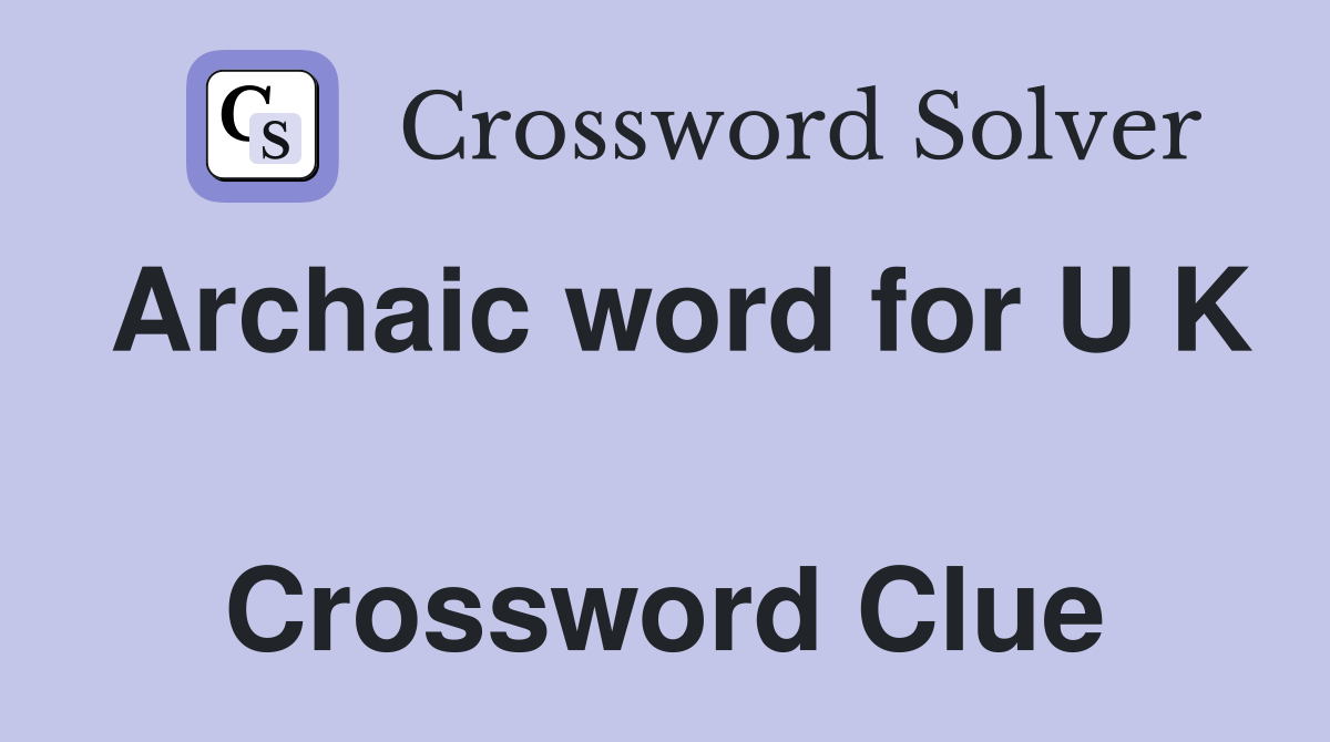 Archaic word for U K  Crossword Clue