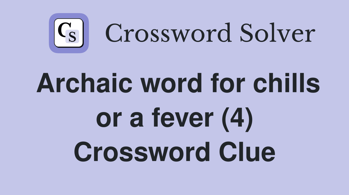 Archaic word for chills or a fever (4) Crossword Clue