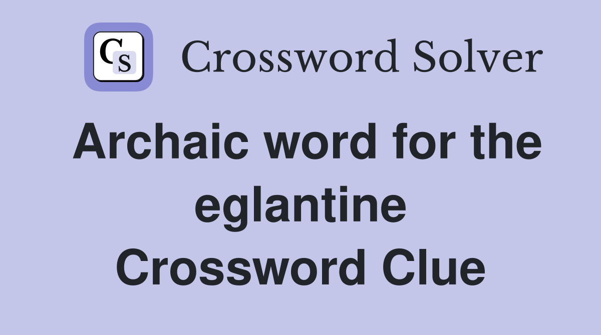 Archaic word for the eglantine Crossword Clue
