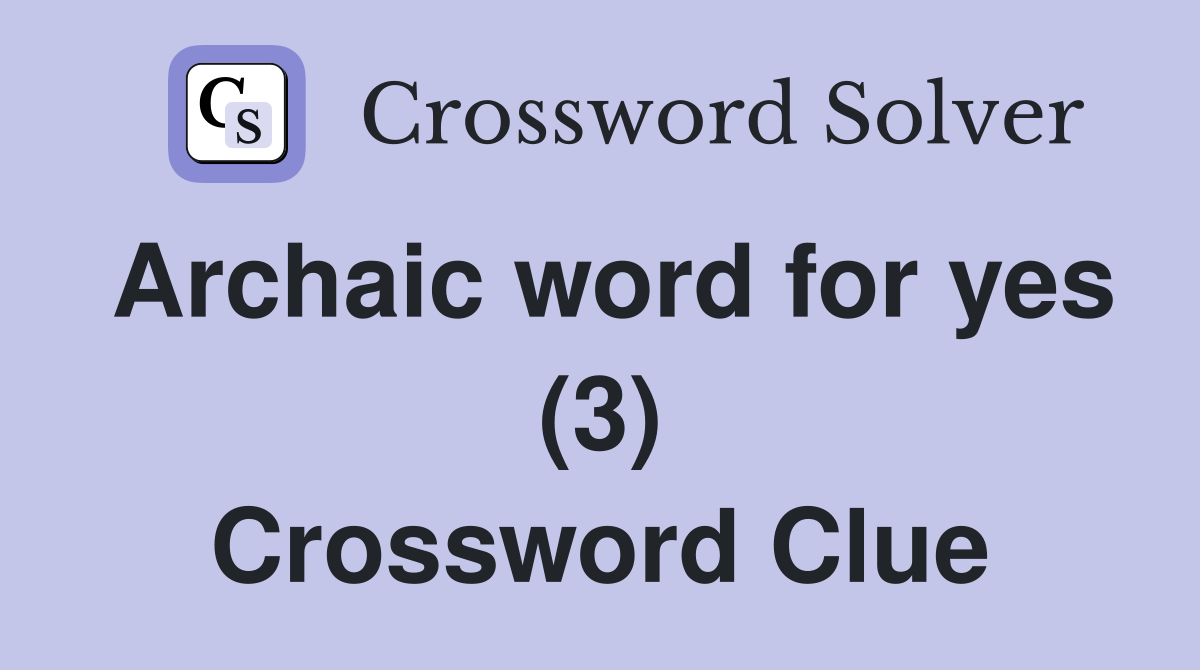 Archaic word for yes (3) Crossword Clue