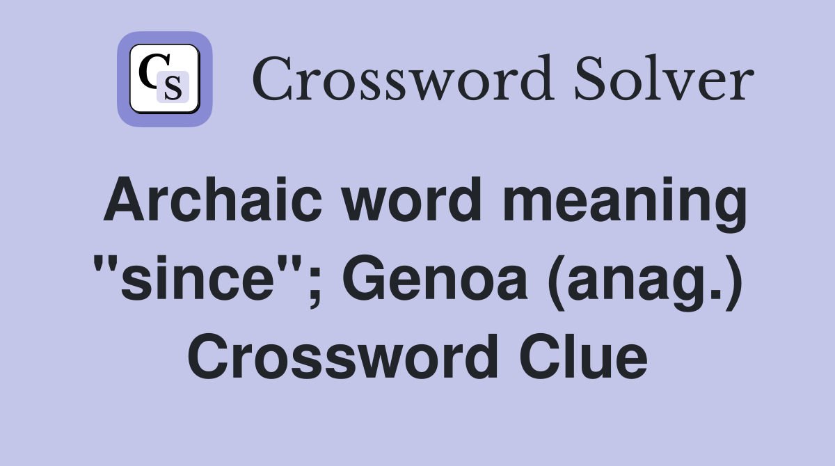 Archaic word meaning "since"; Genoa (anag.) Crossword Clue
