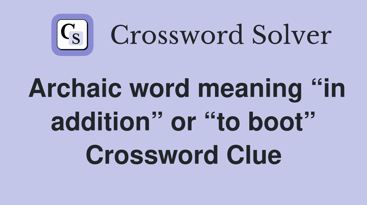 Archaic word meaning “in addition” or “to boot” Crossword Clue