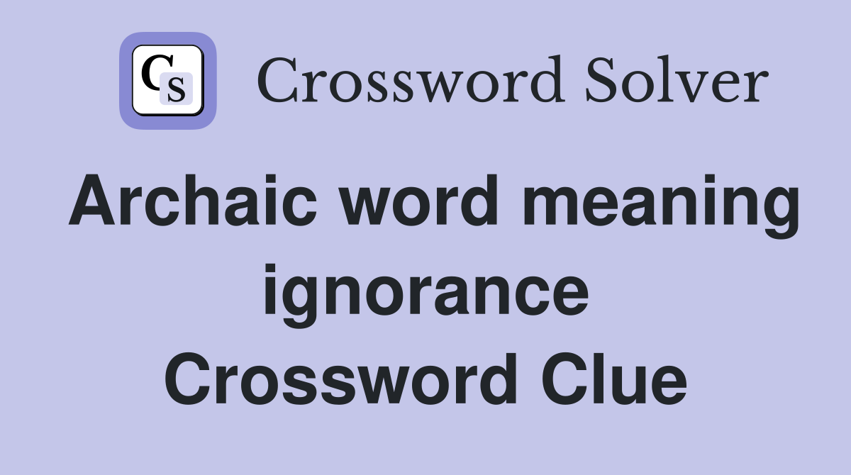 Archaic word meaning ignorance Crossword Clue