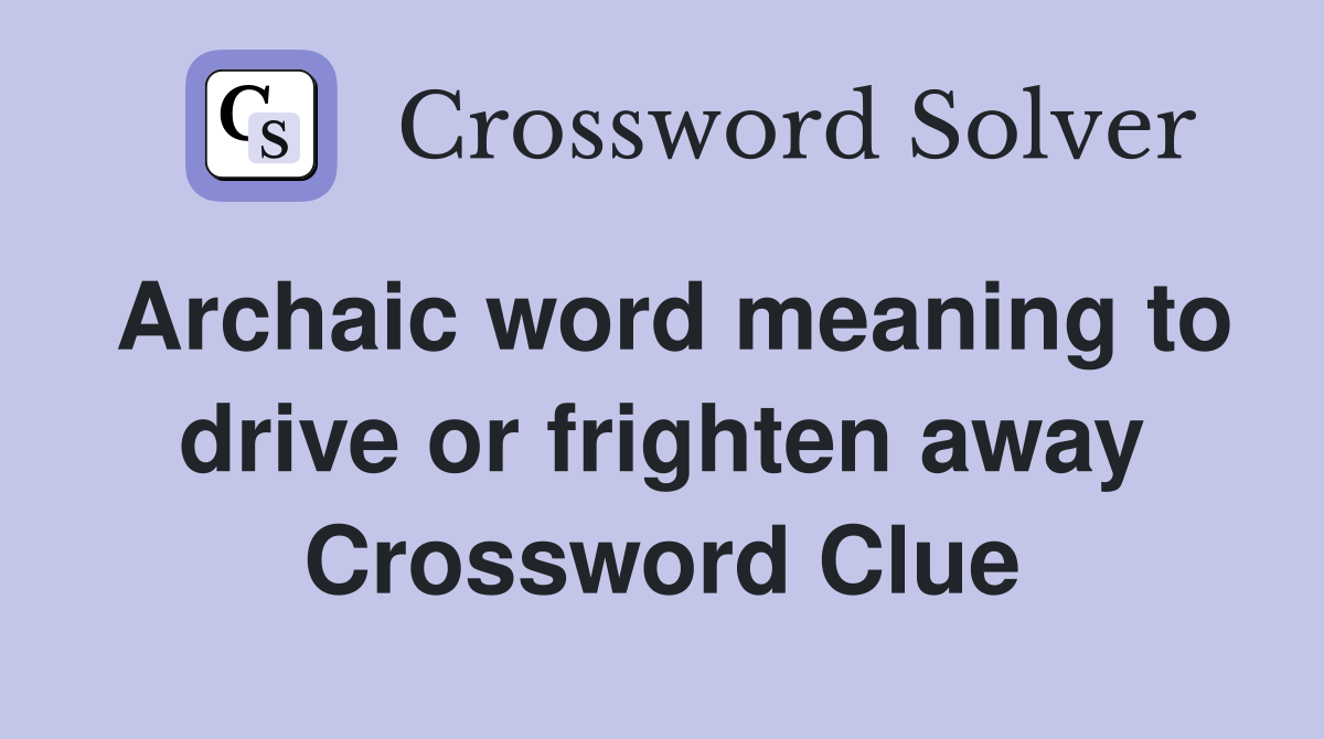 Archaic word meaning to drive or frighten away Crossword Clue