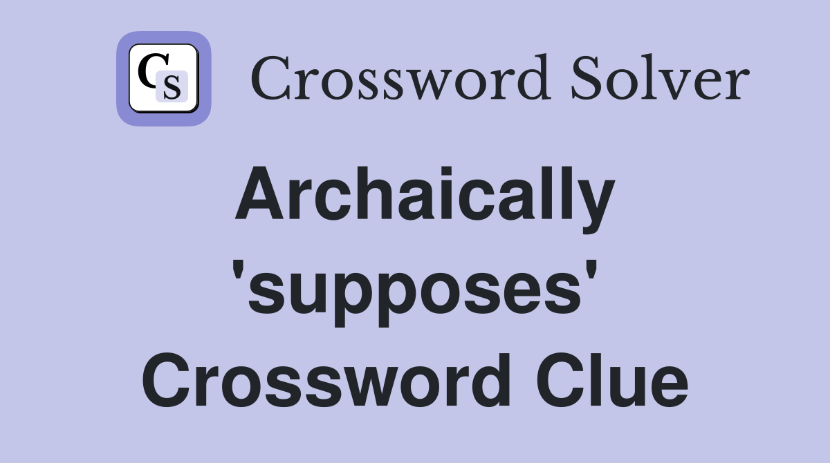 Archaically 'supposes' Crossword Clue