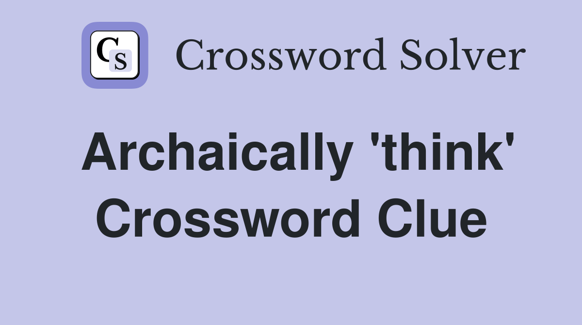 Archaically 'think' Crossword Clue