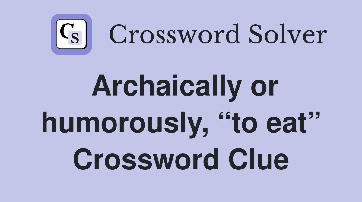 Archaically or humorously, “to eat” Crossword Clue