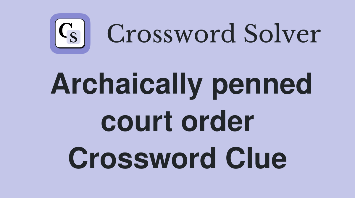 Archaically penned court order Crossword Clue
