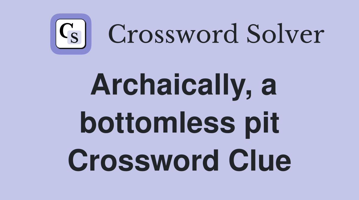 Archaically, a bottomless pit Crossword Clue