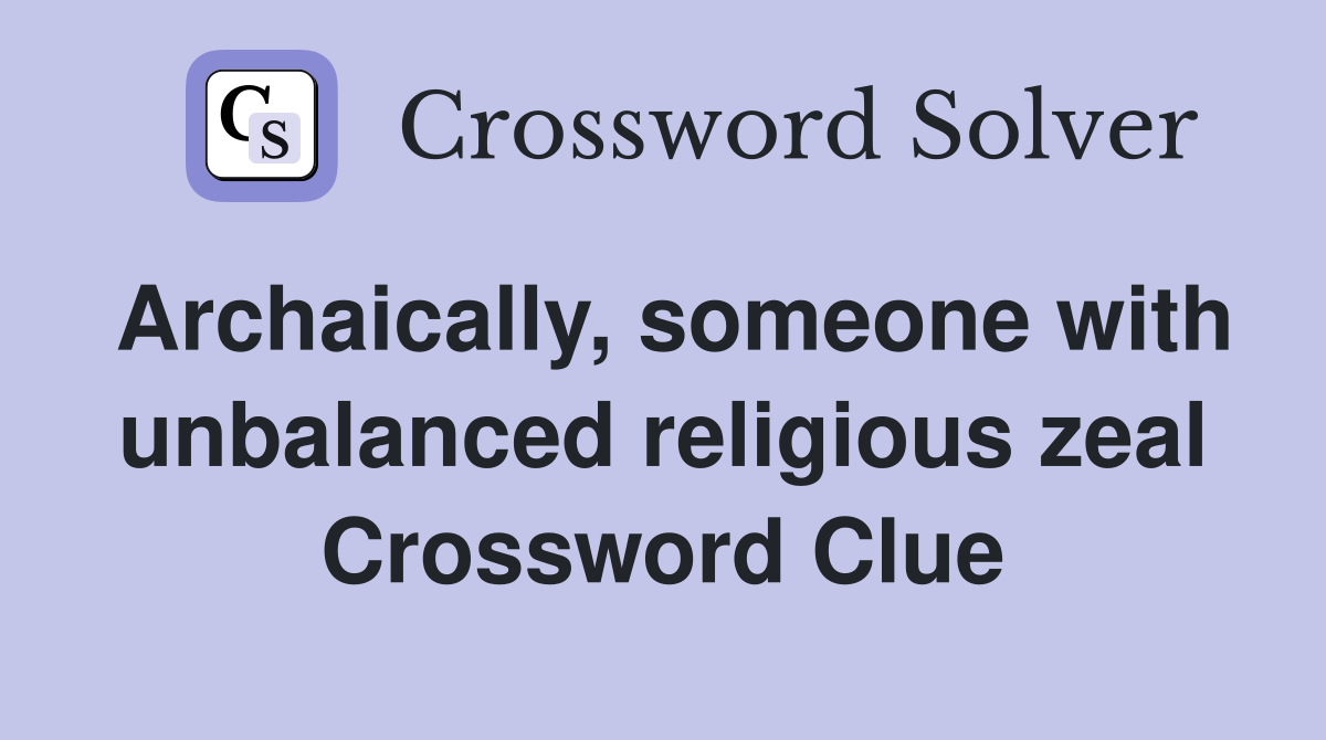 Archaically, someone with unbalanced religious zeal Crossword Clue