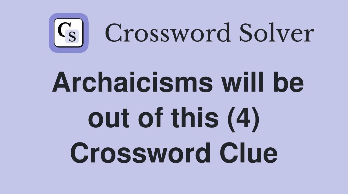 Archaicisms will be out of this (4) Crossword Clue
