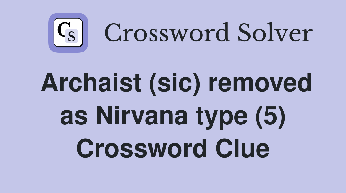 Archaist (sic) removed as Nirvana type (5) Crossword Clue